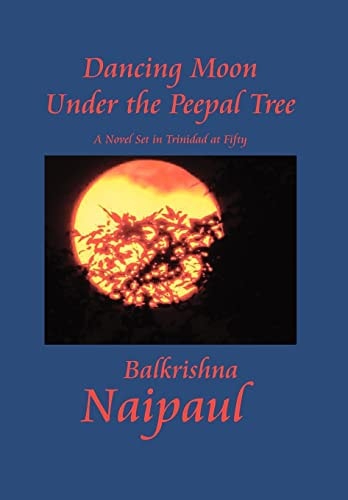 Dancing Moon Under the Peepal Tree A Novel Set in Trinidad at Fifty