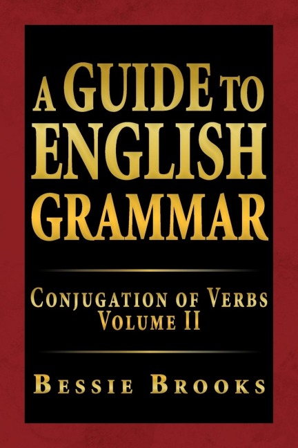 A Guide to English Grammar: Conjugation of Verbs Volume II