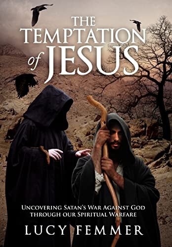 The Temptation of Jesus Uncovering Satan's War Against God Through Our Spiritual Warfare