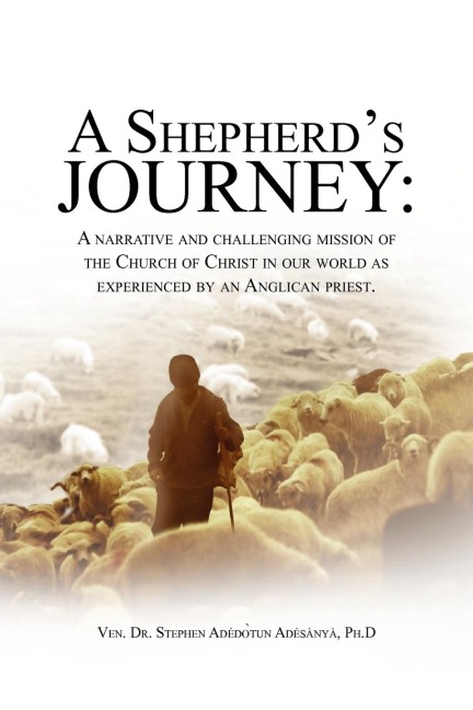 A Shepherds Journey: A Narrative and Challenging Mission of the Church of Christ in Our World as Experienced by an Anglican Priest.