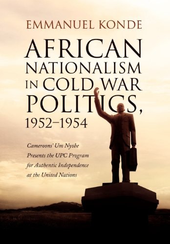 African Nationalism in Cold War Politics 1952-1954, Cameroons' Um Nyobe Presents the UPC Program for Authentic Independence at the United Nations