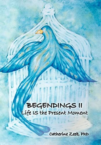 Begendings II Life IS the Present Moment