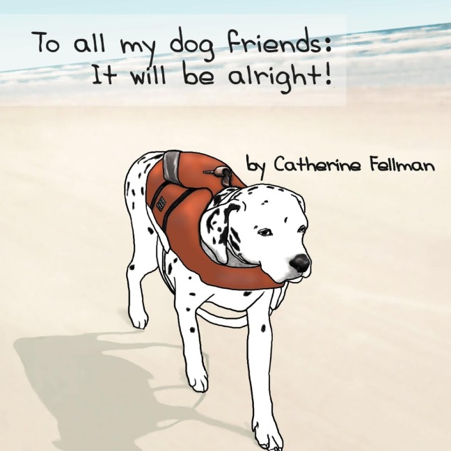 To All My Dog Friends: It Will Be Alright