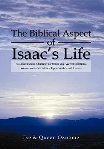 The Biblical Aspect of Isaac's Life His Background, Character Strengths and Accomplishments, Weaknesses and Failures, Opportunities and Threats