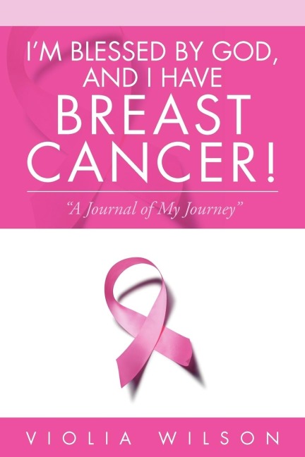 Im Blessed by God, and I Have Breast Cancer!: A Journal of My Journey