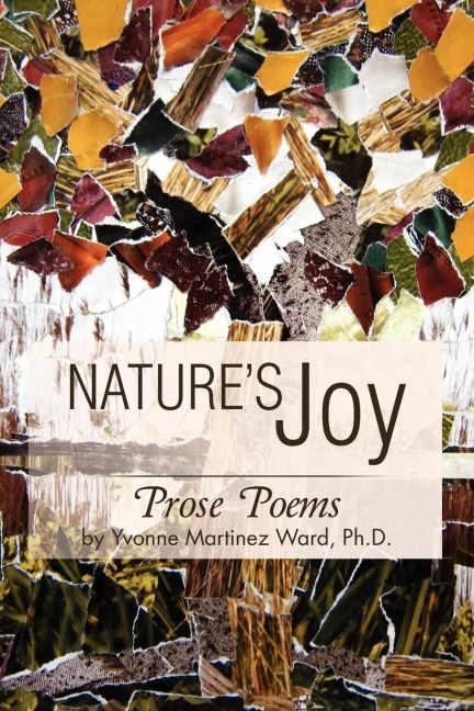 Natures Joy: Prose Poems by Yvonne Martinez Ward, PH.D.