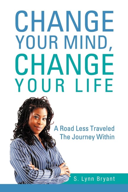 Change Your Mind, Change Your Life: A Road Less Traveled The Journey Within
