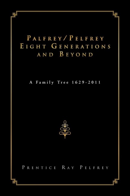 Palfrey/Pelfrey Eight Generations and Beyond: A Family Tree 1629-2011