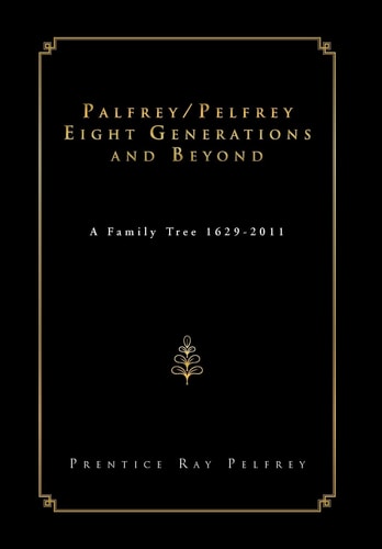 Palfrey/Pelfrey Eight Generations and Beyond A Family Tree 1629-2011