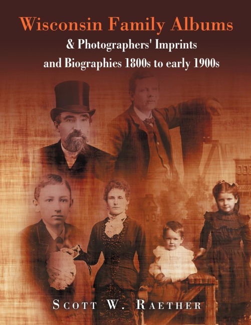 Wisconsin Family Albums & Photographers Imprints and Biographies 1800s to Early 1900s: & Photographers Imprints and Biographies 1800s to Early 1900s