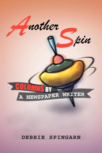 Another Spin: Columns by a Newspaper Writer: Columns by a Newspaper Writer
