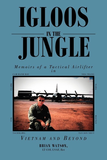 Igloos in the Jungle: Memoirs of a Tactical Airlifter in Vietnam and Beyond