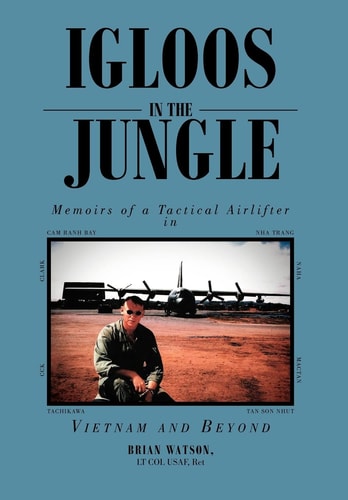 Igloos in the Jungle Memoirs of a Tactical Airlifter in Vietnam and Beyond