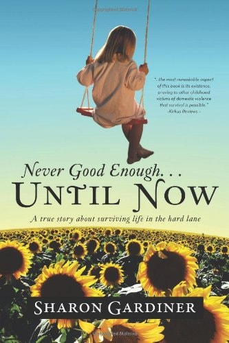 Never Good Enough ... Until Now A True Story about Surviving Life in the Hard Lane