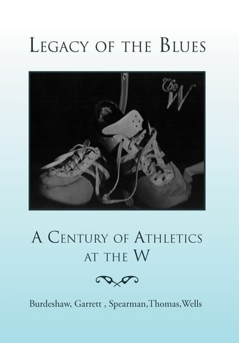 Legacy of the Blues A Century of Athletics at the W