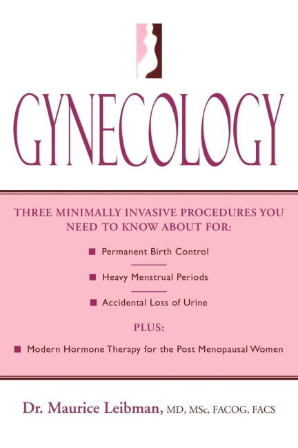 Gynecology: Three minimally invasive procedures you need to know about for: Permanent Birth Control, Heavy Menstrual Periods, Accidental Loss of Urine  plus: Modern Hormone Therapy for the Post Menopausal Women