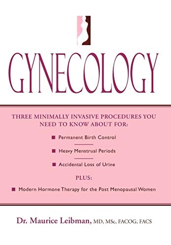 Gynecology Three Minimally Invasive Procedures You Need to Know about For: Permanent Birth Control, Heavy Menstrual Periods, Accidental Loss of Urine Plus: Modern Hormone Therapy for the Post Menopausal Women
