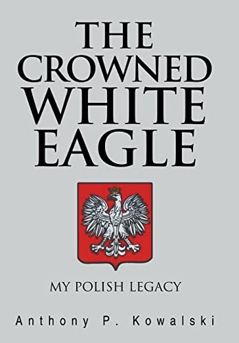 The Crowned White Eagle My Polish Legacy