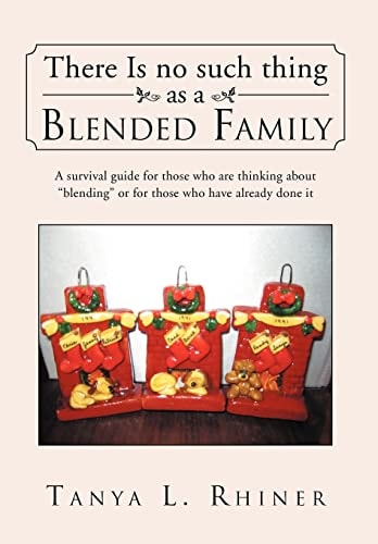 There Is No Such Thing As a Blended Family A Survival Guide for Those Who Are Thinking about Blending Or for Those Who Have Already Done It