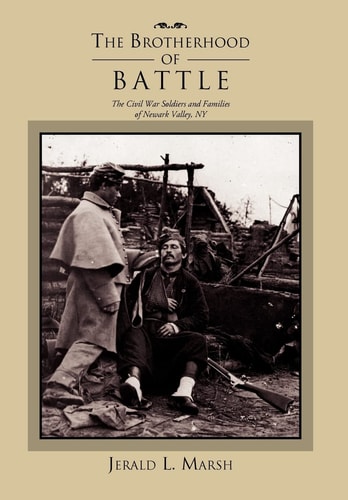 The Brotherhood of Battle The Civil War Soldiers and Families of Newark Valley, New York