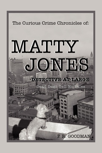 The Curious Crime Chronicles of: MATTY JONES,Detective at Large: Dead Dogs Tell No Tales