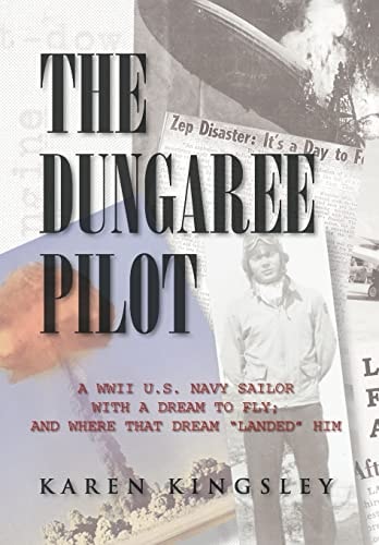 The Dungaree Pilot A WWII U.S. Navy Sailor with a Dream to Fly; And Where That Dream Landed Him