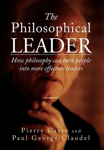 The Philosophical Leader How Philosophy Can Turn People Into More Effective Leaders