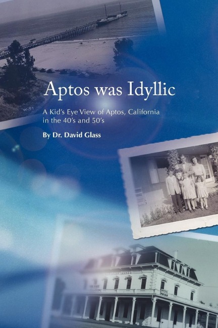 Aptos Was Idyllic: A Kids Eye View of Aptos, California in the 40s and 50s