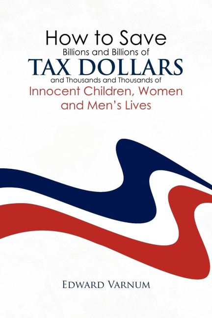 How to save billions and billions of tax dollars and thousands and thousands of innocent children, women and mens lives
