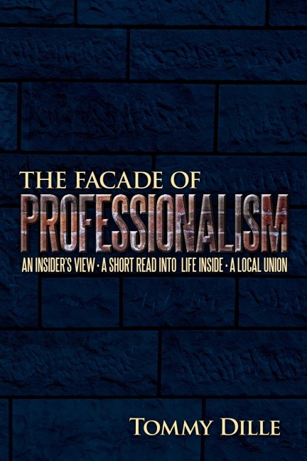 The Facade of Professionalism: An Insiders View . a Short Read Into Life Inside . a Local Union