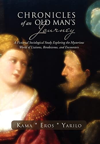 Chronicles of an Old Man's Journey A Fictional Sociological Study Exploring the Mysterious World of Liaisons, Rendezvous, and Encounters