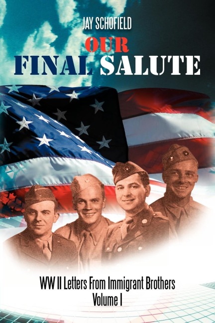 Our Final Salute: WW II Letters from Immigrant Brothers Volume I