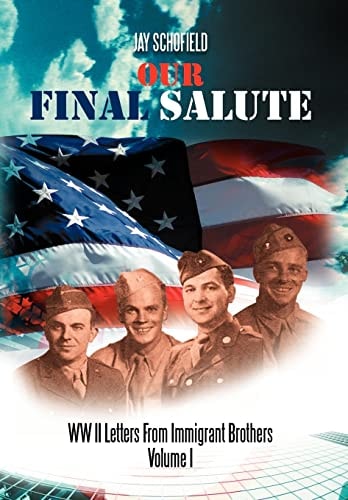 Our Final Salute WW II Letters from Immigrant Brothers Volume I
