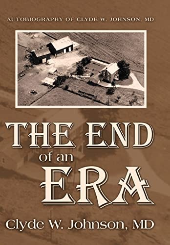 The End of an Era Autobiography of Clyde W. Johnson, MD