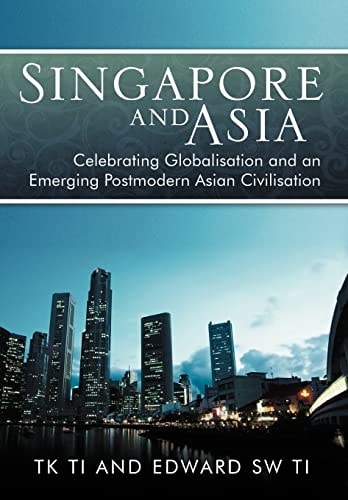 Singapore and Asia Celebrating Globalisation and an Emerging Postmodern Asian Civilisation