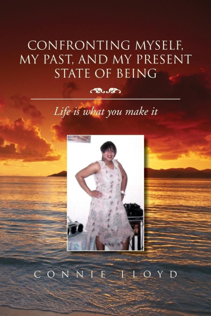Confronting Myself, My Past, and My Present State of Being: Life Is What You Make It