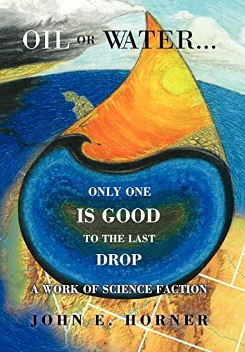 Oil Or Water . . . Only One Is Good to the Last Drop A Work of Science Faction