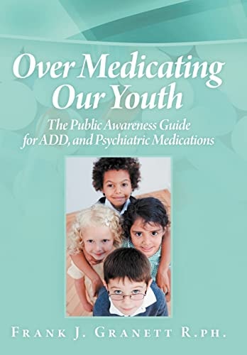 Over Medicating Our Youth The Public Awareness Guide for ADD, and Psychiatric Medications