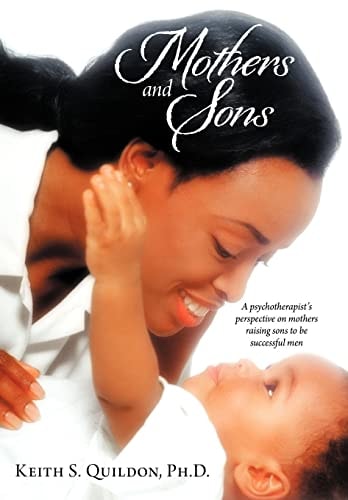Mothers and Sons A Psychotherapist's Perspective on Mothers Raising Sons to Be Successful Men