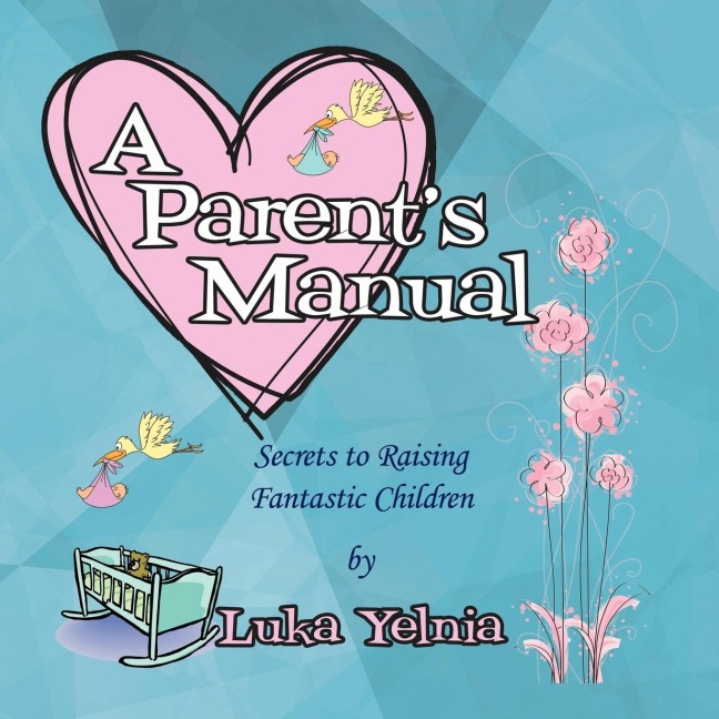 A Parents Manual: Secrets to Raising Fantastic Children