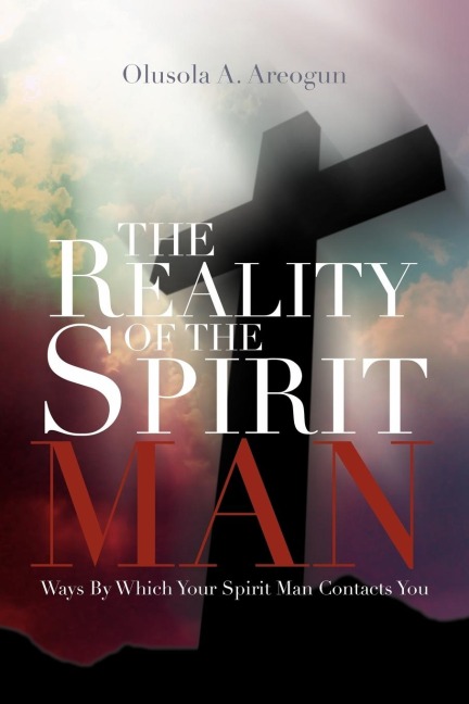 The Reality of the Spirit Man: Ways by Which Your Spirit Man Contacts You