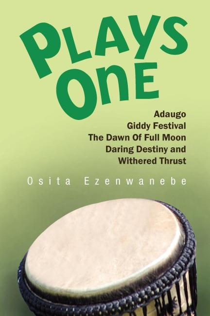 Plays One: Adaugo, Giddy Festival, the Dawn of Full Moon, Daring Destiny and Withered Thrust