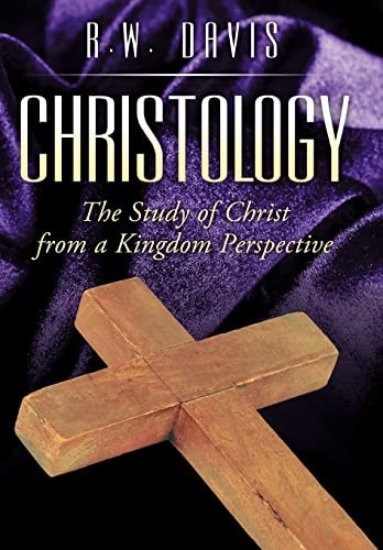 Christology The Study of Christ from a Kingdom Perspective
