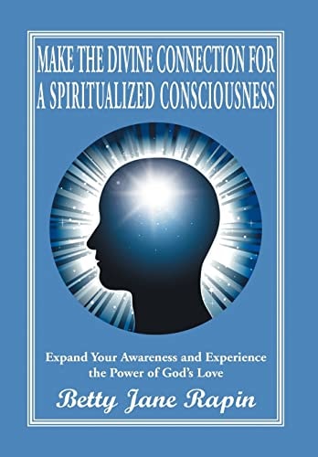 Make the Divine Connection for a Spiritualized Consciousness Expand Your Awareness and Experience the Power of God's Love