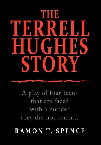 The Terrell Hughes Story A Play of Four Teens That Are Faced with a Murder They Did Not Commit