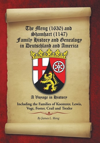 The Meng and Shamhart Family History and Genealogy in Deutschland and America Including the Families of Koesterer, Lewis, Vogt, Foster, Crail, and Trexler