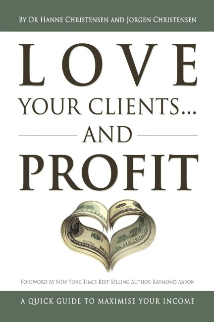 Love Your Clients... And Profit: A Quick Guide To Maximize Your Income