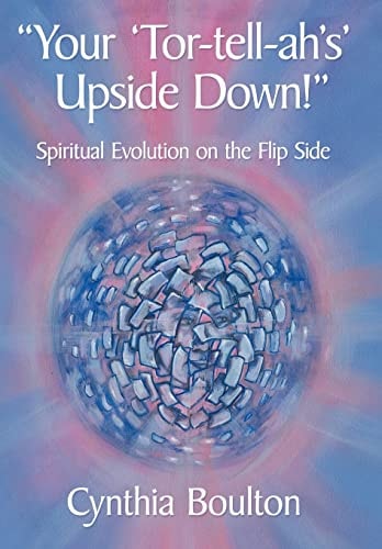 Your 'Tor-Tell-Ah's' Upside Down! Spiritual Evolution on the Flip Side
