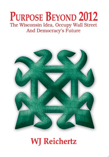 Purpose Beyond 2012 The Wisconsin Idea, Occupy Wall Street and Democracy's Future