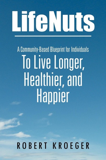 Lifenuts: A Community-Based Blueprint for Individuals to Live Longer, Healthier, and Happier